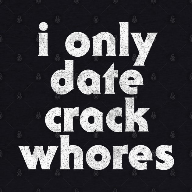 I Only Date Crack Whores by DankFutura